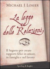 La legge delle relazioni. Il segreto per creare rapporti felici in amore, in famiglia e nel lavoro - Michael J. Losier - Libro Sperling & Kupfer 2009 | Libraccio.it