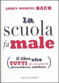 La scuola fa male - James M. Bach - Libro Sperling & Kupfer 2010, Varia | Libraccio.it