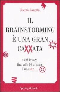 Il brainstorming è una gran cazzata e chi lavora fino alle 10 di sera è uno str... - Nicola Zanella - Libro Sperling & Kupfer 2009, Varia | Libraccio.it