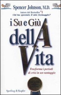 I su e giù della vita. Trasforma i periodi di crisi in un vantaggio - Spencer Johnson - Libro Sperling & Kupfer 2009, Varia. Economia | Libraccio.it