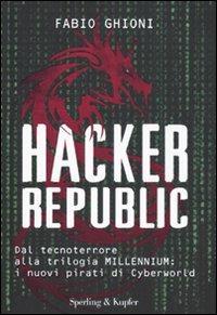 Hacker republic. Dal tecnoterrore alla trilogia Millennium: i nuovi pirati di Cyberworld - Fabio Ghioni - Libro Sperling & Kupfer 2009, Varia | Libraccio.it