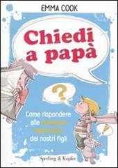 Chiedi a papà. Come rispondere alle domande impossibili dei nostri figli