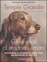 Gli animali ci rendono umani. Riconoscere le emozioni dei nostri amici per migliorare la loro vita - Temple Grandin, Catherine Johnson - Libro Sperling & Kupfer 2010, Saggi | Libraccio.it