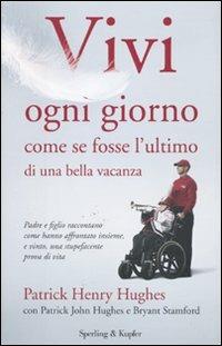 Vivi ogni giorno come se fosse l'ultimo di una bella vacanza - Patrick H. Hughes, Patrick J. Hughes, Bryant Stamford - Libro Sperling & Kupfer 2010, Parole | Libraccio.it