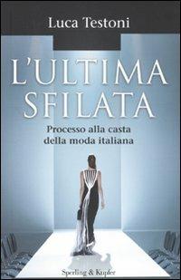L' ultima sfilata. Processo alla casta della moda italiana - Luca Testoni - Libro Sperling & Kupfer 2010, Saggi | Libraccio.it