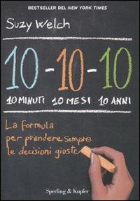 10-10-10: 10 minuti 10 mesi 10 anni - Suzy Welch - Libro Sperling & Kupfer 2010, I grilli | Libraccio.it