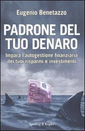 Padrone del tuo denaro. Impara l'autogestione finanziaria dei tuoi risparmi e investimenti