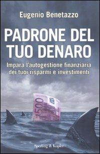 Padrone del tuo denaro. Impara l'autogestione finanziaria dei tuoi risparmi e investimenti - Eugenio Benetazzo - Libro Sperling & Kupfer 2010, Saggi | Libraccio.it