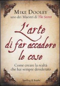 L' arte di far accadere le cose. Come creare la realtà che hai sempre desiderato - Mike Dooley - Libro Sperling & Kupfer 2010, Varia | Libraccio.it