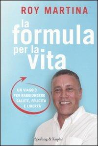 La formula per la vita. Un viaggio per raggiungere salute, felicità e libertà - Roy Martina - Libro Sperling & Kupfer 2010, I grilli | Libraccio.it