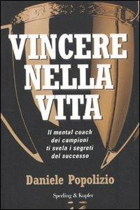 Vincere nella vita. Il mental coach dei campioni ti svela i segreti del successo - Daniele Popolizio - Libro Sperling & Kupfer 2010, I grilli | Libraccio.it