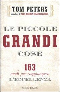 Le piccole grandi cose. 163 modi per raggiungere l'eccellenza - Tom Peters - Libro Sperling & Kupfer 2010, Economia & management | Libraccio.it