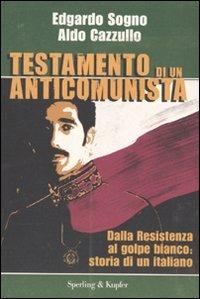 Testamento di un anticomunista. Dalla Resistenza al golpe bianco: storia di un italiano - Aldo Cazzullo, Edgardo Sogno - Libro Sperling & Kupfer 2010, Le radici del presente | Libraccio.it