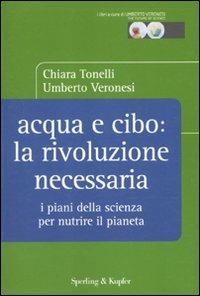 Acqua e cibo: la rivoluzione necessaria. I piani della scienza per nutrire il pianeta - Chiara Tonelli, Umberto Veronesi - Libro Sperling & Kupfer 2010, The future of Science | Libraccio.it