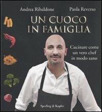 Un cuoco in famiglia. Cucinare come un vero chef in modo sano - Andrea Ribaldone, Paola Reverso - Libro Sperling & Kupfer 2010, Varia | Libraccio.it