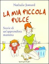La mia piccola pulce. Storie di un'apprendista mamma - Nathalie Jomard - Libro Sperling & Kupfer 2010 | Libraccio.it