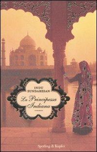 La principessa indiana - Indu Sundaresan - Libro Sperling & Kupfer 2010, Pandora | Libraccio.it