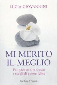 Mi merito il meglio. Fai pace con te stesso e scegli di essere felice - Lucia Giovannini - Libro Sperling & Kupfer 2010, I grilli | Libraccio.it