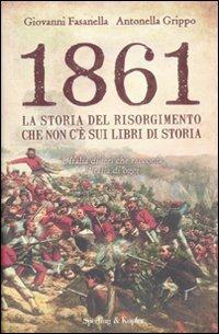 1861. La storia del Risorgimento che non c'è sui libri di storia - Giovanni Fasanella, Antonella Grippo - Libro Sperling & Kupfer 2010, Saggi | Libraccio.it