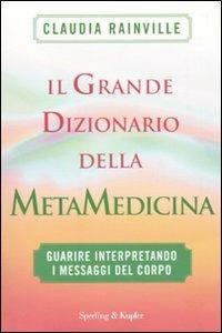 Il grande dizionario della metamedicina. Guarire interpretando i messaggi del corpo - Claudia Rainville - Libro Sperling & Kupfer 2010, I grilli | Libraccio.it
