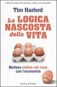 La logica nascosta della vita. Mettere ordine nel caos con l'economia - Tim Harford - Libro Sperling & Kupfer 2010, Varia. Economia | Libraccio.it
