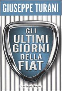 Gli ultimi giorni della Fiat - Giuseppe Turani - Libro Sperling & Kupfer 2010, Varia. Economia | Libraccio.it