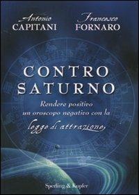 Contro Saturno. Rendere positivo un oroscopo negativo con la legge di attrazione - Antonio Capitani, Francesco Fornaro - Libro Sperling & Kupfer 2010, Varia | Libraccio.it