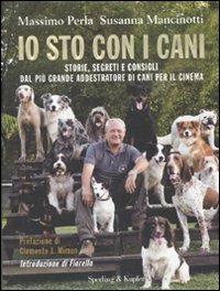 Io sto con i cani. Storie, segreti e consigli dal più grande addestratore di cani per il cinema - Massimo Perla, Susanna Mancinotti - Libro Sperling & Kupfer 2010 | Libraccio.it