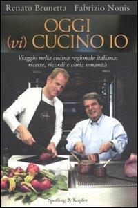 Oggi (vi) cucino io. Viaggio nella cucina regionale italiana: ricette, ricordi e varia umanità - Renato Brunetta, Fabrizio Nonis - Libro Sperling & Kupfer 2010, Varia | Libraccio.it