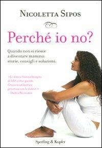 Perché io no? Quando non si riesce a diventare mamma: storie, consigli e soluzioni - Nicoletta Sipos - Libro Sperling & Kupfer 2011, I grilli | Libraccio.it