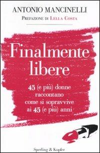 Finalmente libere. 45 (e più) donne raccontano come si sopravive ai 45 (e più) anni - Antonio Mancinelli - Libro Sperling & Kupfer 2011, Varia | Libraccio.it