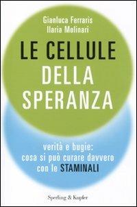 Le cellule della speranza. Verità e bugie: cosa si può curare davvero con le staminali - Gianluca Ferraris, Ilaria Molinari - Libro Sperling & Kupfer 2011, Saggi | Libraccio.it