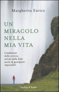 Un miracolo nella mia vita. Condannati dalla scienza, salvati dalla fede: storie di guarigioni impossibili - Margherita Enrico - Libro Sperling & Kupfer 2011, Saggi | Libraccio.it