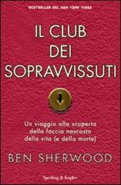 Il club dei sopravvissuti. Un viaggio alla scoperta della faccia nascosta della vita (e della morte)