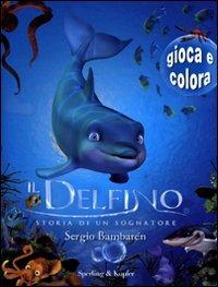 Il delfino. Storia di un sognatore. Gioca e colora - Sergio Bambarén - Libro Sperling & Kupfer 2010 | Libraccio.it