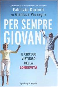 Per sempre giovani. Il circolo virtuoso della longevità - Fabrizio Duranti, Gianluca Pazzaglia - Libro Sperling & Kupfer 2011, I grilli | Libraccio.it