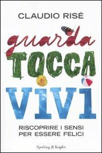 Guarda, tocca, vivi. Riscoprire i sensi per essere felici - Claudio Risé - Libro Sperling & Kupfer 2011, I grilli | Libraccio.it