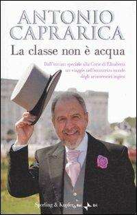 La classe non è acqua - Antonio Caprarica - Libro Sperling & Kupfer 2011, Saggi | Libraccio.it