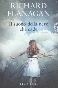 Il suono della neve che cade - Richard Flanagan - Libro Sperling & Kupfer 2011, Frassinelli narrativa straniera | Libraccio.it