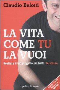 La vita come tu la vuoi. Realizza il tuo progetto più bello: te stesso - Claudio Belotti - Libro Sperling & Kupfer 2011, I grilli | Libraccio.it