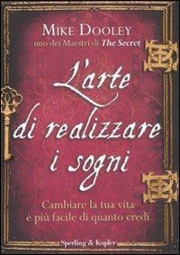 L'arte di realizzare i sogni. Cambiare la tua vita è più facile di quanto credi - Mike Dooley - Libro Sperling & Kupfer 2011, Varia | Libraccio.it