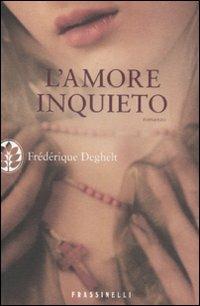 L' amore inquieto - Frédérique Deghelt - Libro Sperling & Kupfer 2011, Frassinelli narrativa straniera | Libraccio.it