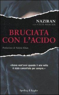 Bruciata con l'acido - Naziran, Célia Mercier - Libro Sperling & Kupfer 2011, Saggi | Libraccio.it