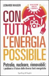 Con tutta l'energia possibile. Petrolio, nucleare, rinnovabili: i problemi e il futuro delle diverse fonti energetiche