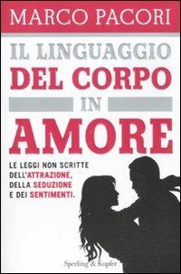 Il linguaggio del corpo in amore. Le leggi non scritte dell'attrazione, della seduzione e dei sentimenti - Marco Pacori - Libro Sperling & Kupfer 2011, I grilli | Libraccio.it