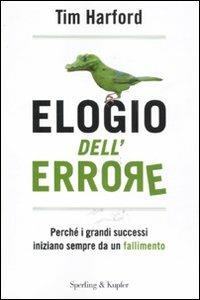 Elogio dell'errore. Perché i grandi successi iniziano sempre da un fallimento - Tim Harford - Libro Sperling & Kupfer 2011, Saggi | Libraccio.it