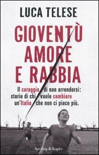 Gioventù amore e rabbia. Il coraggio di non arrendersi: storie di chi vuole cambiare un'Italia che non ci piace più - Luca Telese - Libro Sperling & Kupfer 2011, Saggi | Libraccio.it