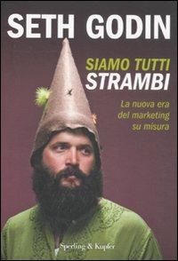 Siamo tutti strambi. La nuova era del marketing su misura - Seth Godin - Libro Sperling & Kupfer 2011, Varia | Libraccio.it