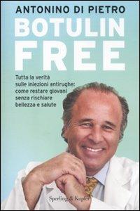 Botulin free. Tutta la verità sulle iniezioni antirughe: come restare giovani senza rischiare bellezza e salute - Antonino Di Pietro - Libro Sperling & Kupfer 2012, I grilli | Libraccio.it