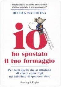 Io ho spostato il tuo formaggio. Per tutti quelli che si rifiutano di vivere come topi nel labirinto di qualcun altro - Deepak Malhotra - Libro Sperling & Kupfer 2012, Varia | Libraccio.it